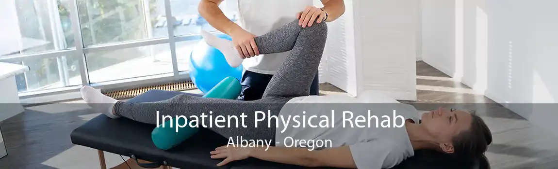 Inpatient Physical Rehab Albany - Oregon