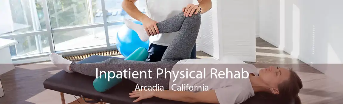 Inpatient Physical Rehab Arcadia - California