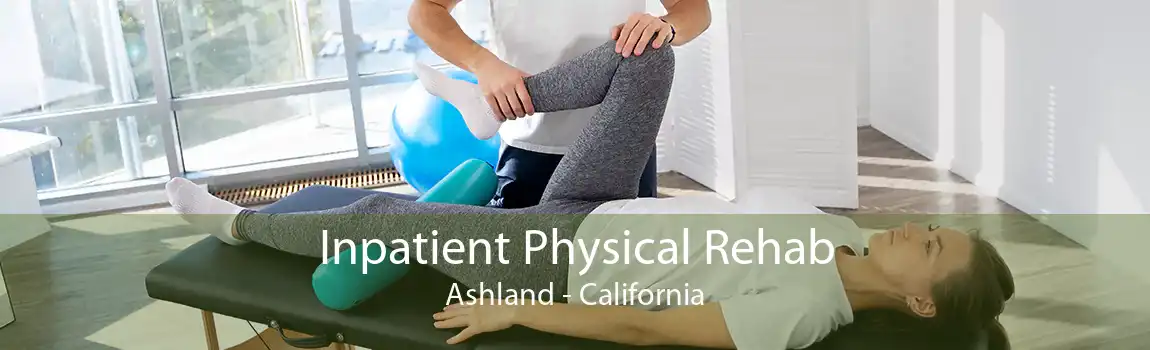 Inpatient Physical Rehab Ashland - California
