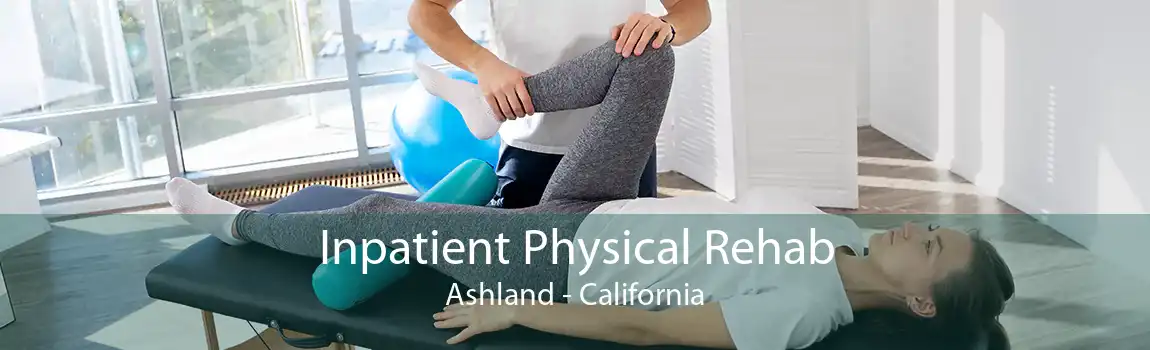 Inpatient Physical Rehab Ashland - California