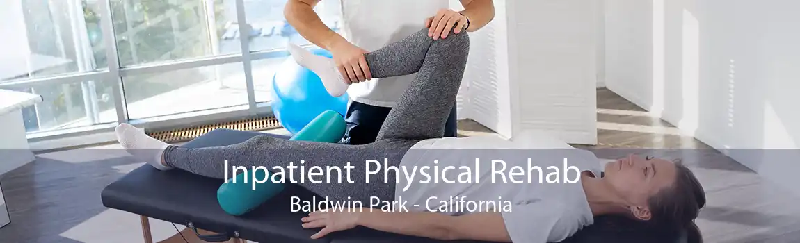 Inpatient Physical Rehab Baldwin Park - California