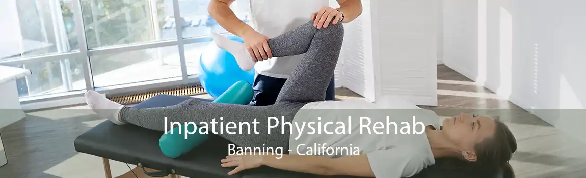 Inpatient Physical Rehab Banning - California