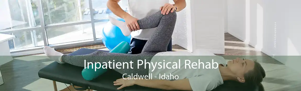 Inpatient Physical Rehab Caldwell - Idaho
