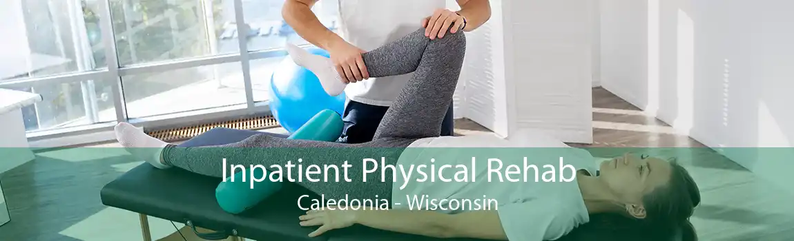 Inpatient Physical Rehab Caledonia - Wisconsin