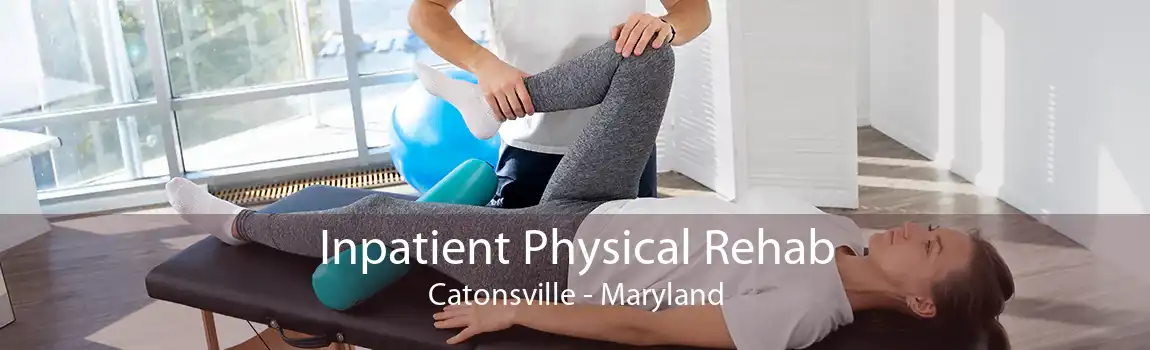 Inpatient Physical Rehab Catonsville - Maryland