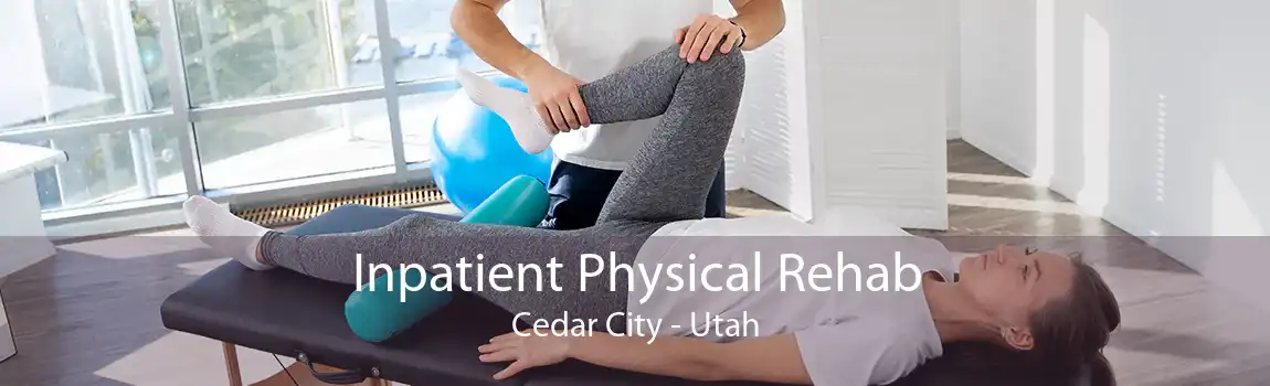 Inpatient Physical Rehab Cedar City - Utah
