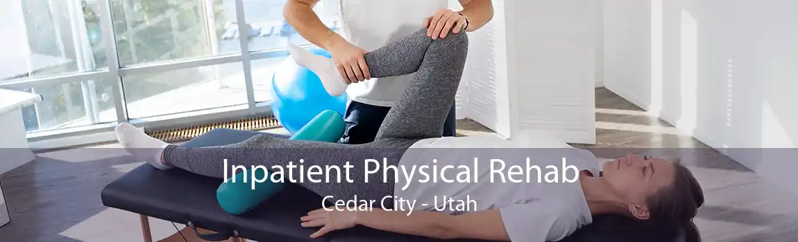 Inpatient Physical Rehab Cedar City - Utah