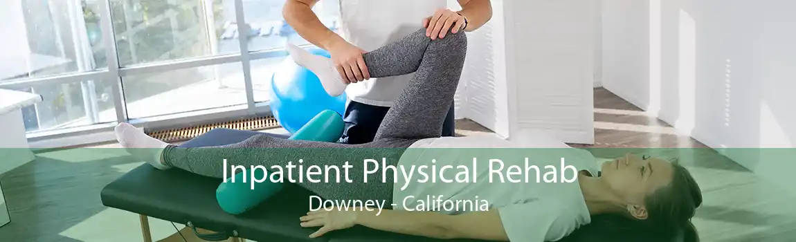 Inpatient Physical Rehab Downey - California