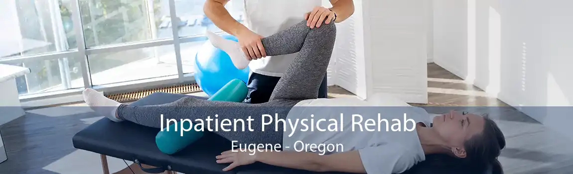 Inpatient Physical Rehab Eugene - Oregon