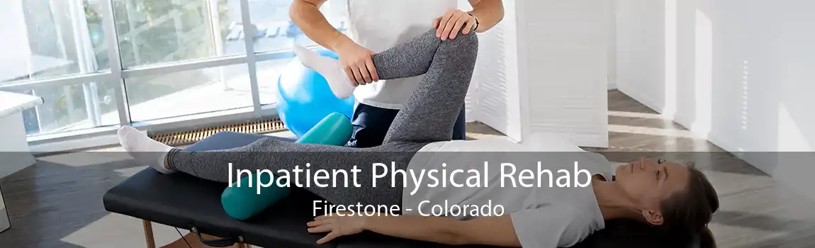 Inpatient Physical Rehab Firestone - Colorado