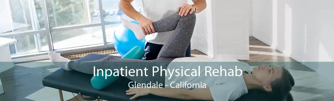 Inpatient Physical Rehab Glendale - California