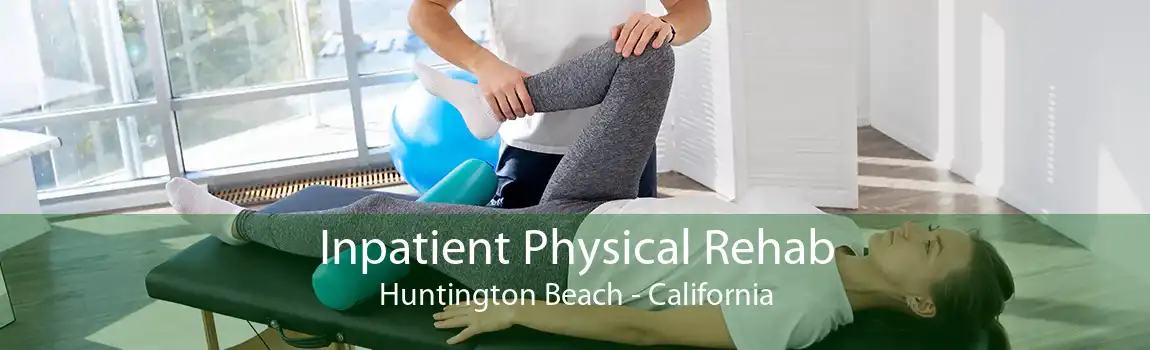 Inpatient Physical Rehab Huntington Beach - California