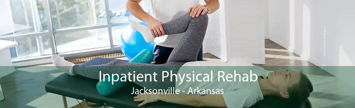 Inpatient Physical Rehab Jacksonville - Arkansas