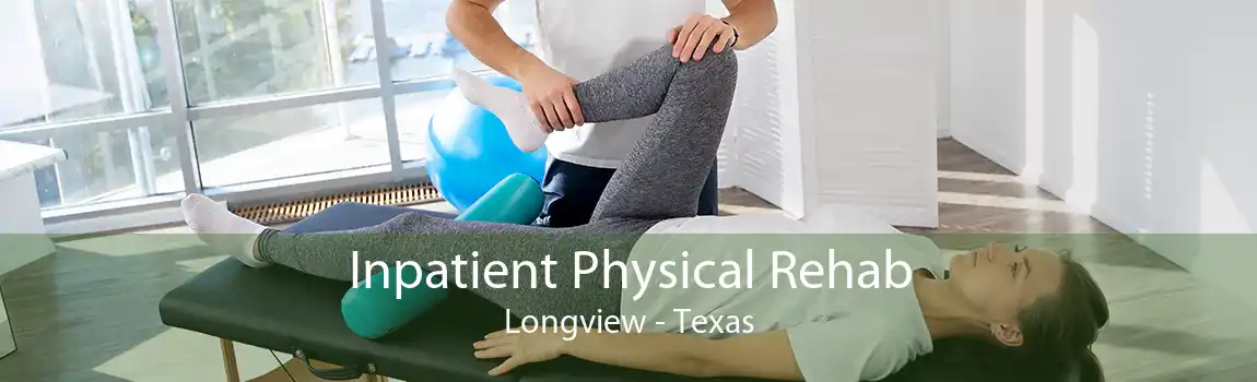 Inpatient Physical Rehab Longview - Texas