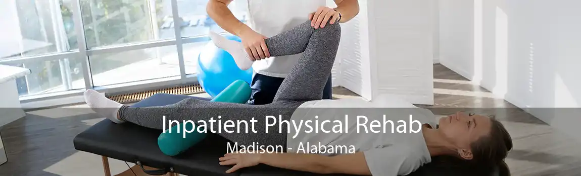 Inpatient Physical Rehab Madison - Alabama