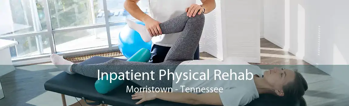 Inpatient Physical Rehab Morristown - Tennessee