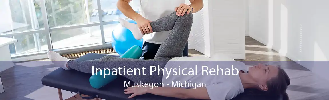 Inpatient Physical Rehab Muskegon - Michigan