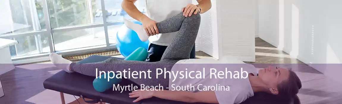 Inpatient Physical Rehab Myrtle Beach - South Carolina