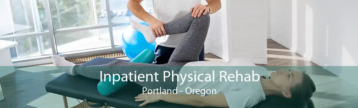Inpatient Physical Rehab Portland - Oregon