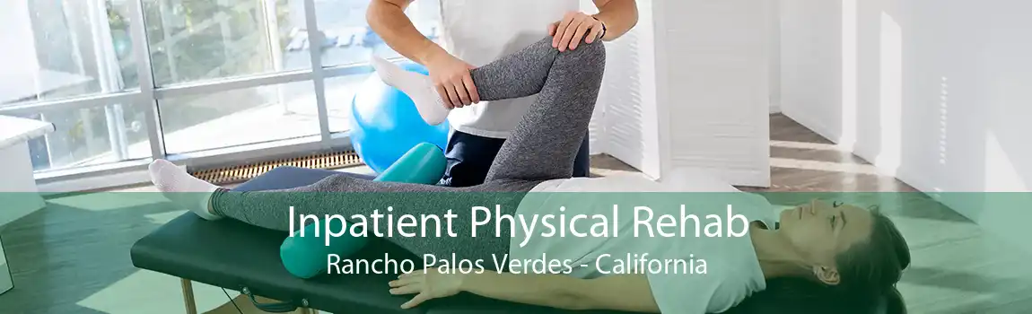 Inpatient Physical Rehab Rancho Palos Verdes - California