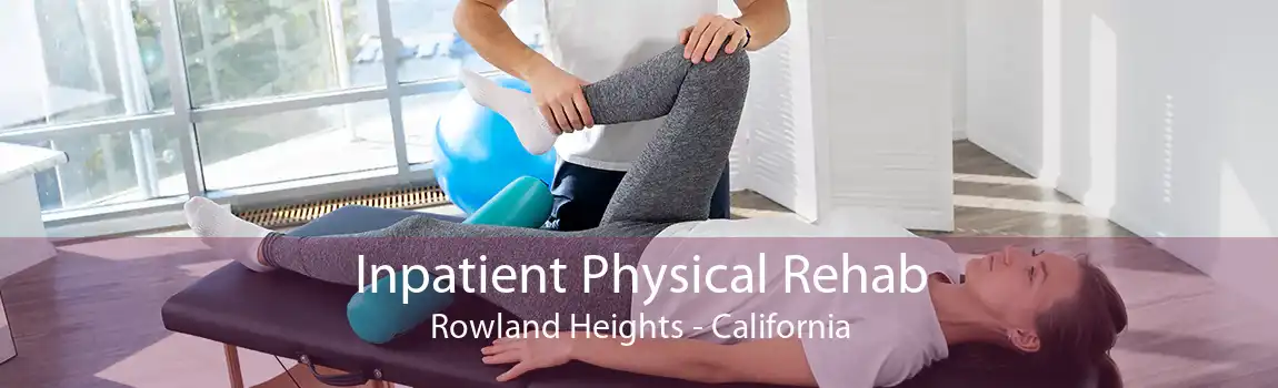 Inpatient Physical Rehab Rowland Heights - California