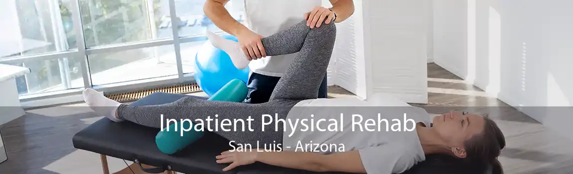 Inpatient Physical Rehab San Luis - Arizona