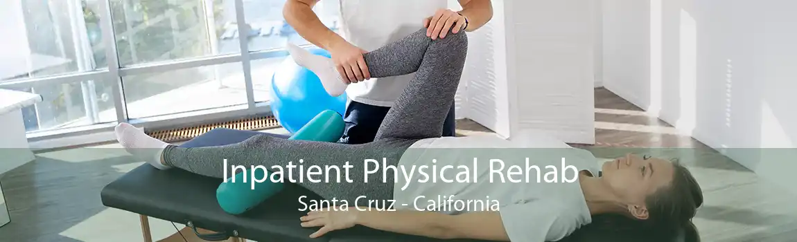 Inpatient Physical Rehab Santa Cruz - California