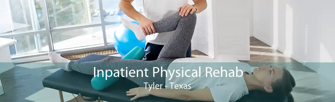 Inpatient Physical Rehab Tyler - Texas