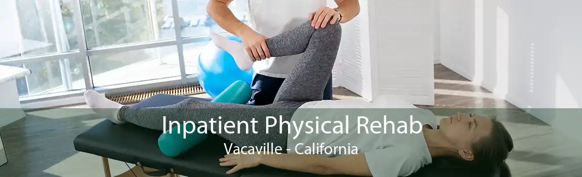 Inpatient Physical Rehab Vacaville - California