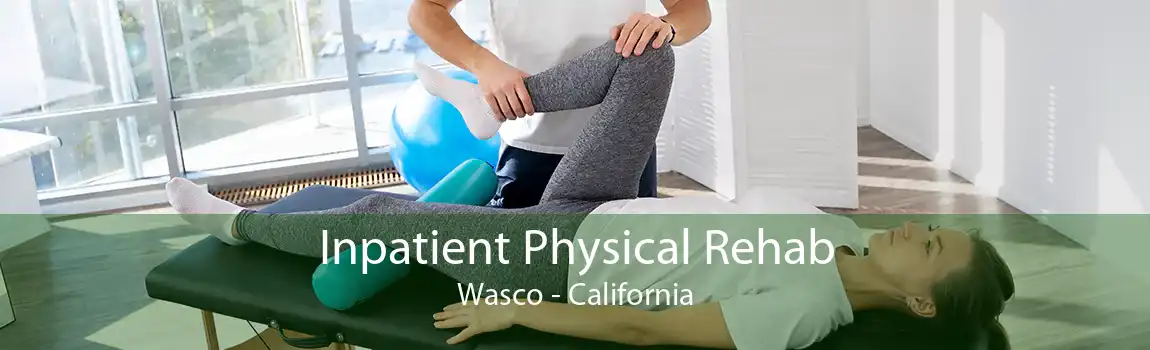 Inpatient Physical Rehab Wasco - California