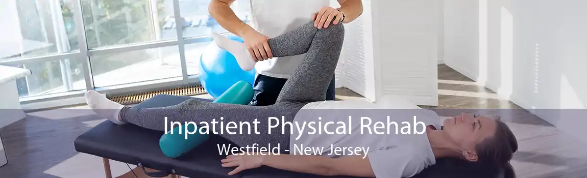 Inpatient Physical Rehab Westfield - New Jersey