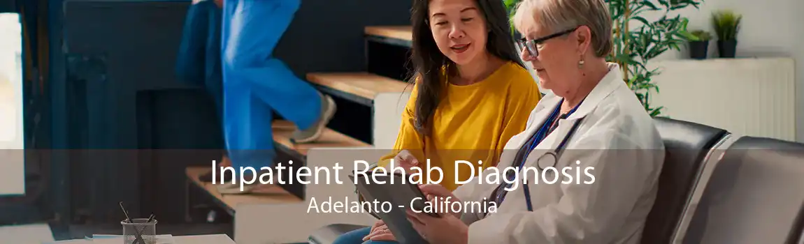 Inpatient Rehab Diagnosis Adelanto - California