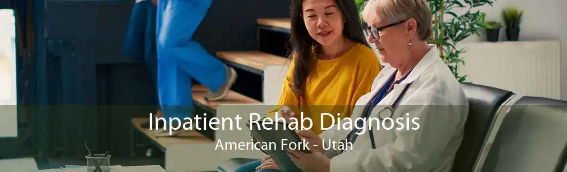 Inpatient Rehab Diagnosis American Fork - Utah