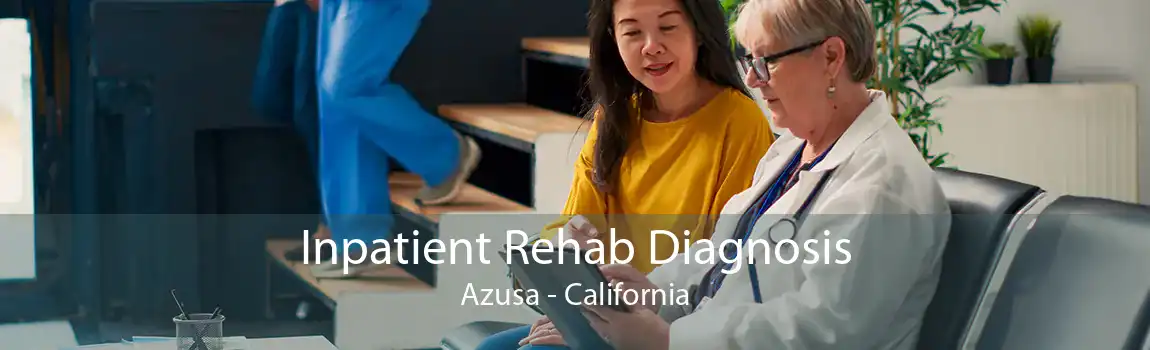 Inpatient Rehab Diagnosis Azusa - California