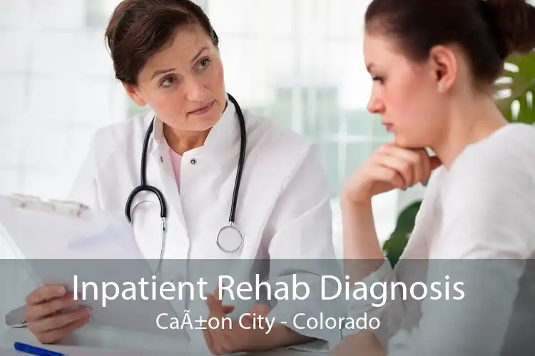 Inpatient Rehab Diagnosis CaÃ±on City - Colorado