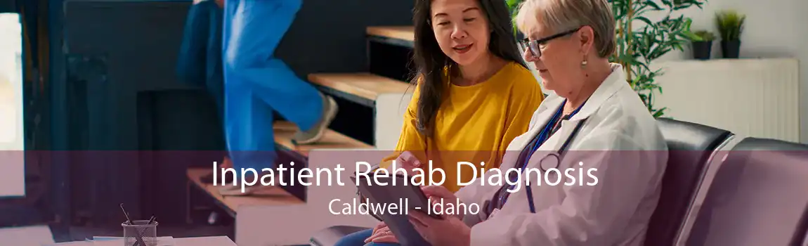 Inpatient Rehab Diagnosis Caldwell - Idaho