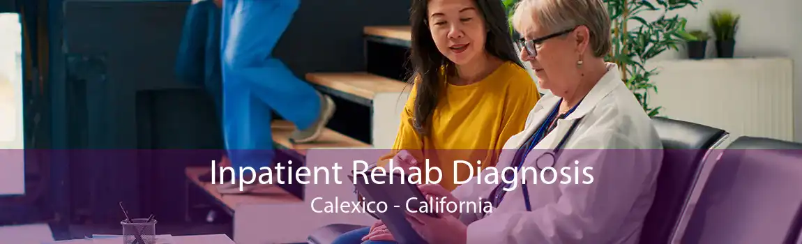 Inpatient Rehab Diagnosis Calexico - California