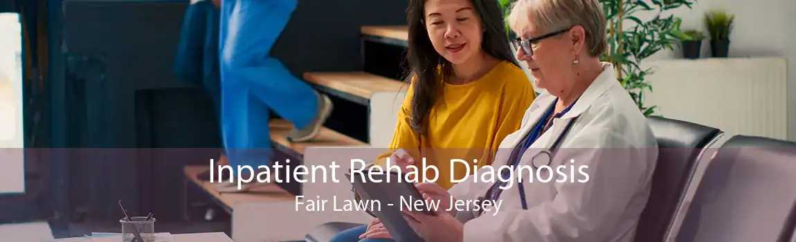 Inpatient Rehab Diagnosis Fair Lawn - New Jersey