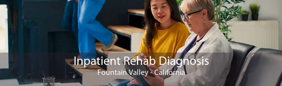 Inpatient Rehab Diagnosis Fountain Valley - California