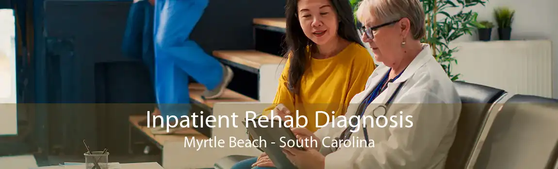 Inpatient Rehab Diagnosis Myrtle Beach - South Carolina