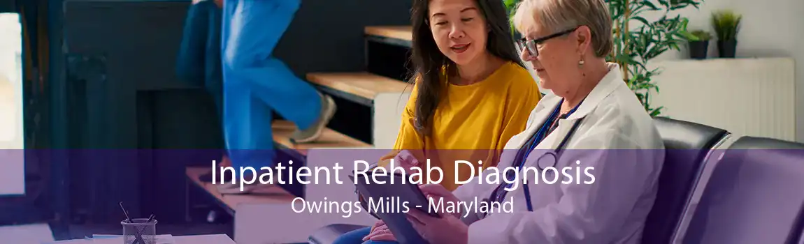 Inpatient Rehab Diagnosis Owings Mills - Maryland
