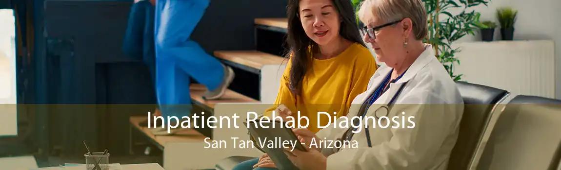 Inpatient Rehab Diagnosis San Tan Valley - Arizona