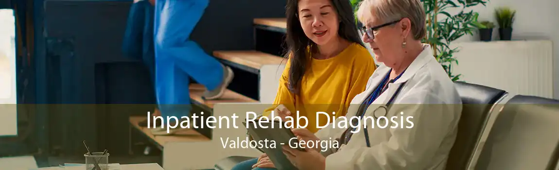 Inpatient Rehab Diagnosis Valdosta - Georgia