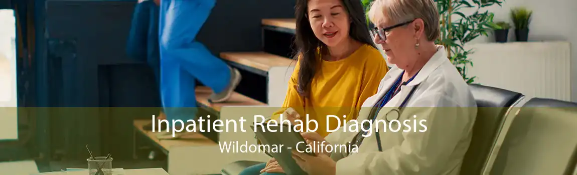 Inpatient Rehab Diagnosis Wildomar - California