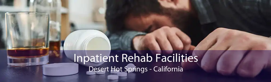 Inpatient Rehab Facilities Desert Hot Springs - California