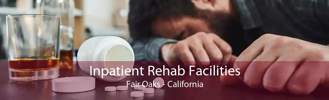 Inpatient Rehab Facilities Fair Oaks - California