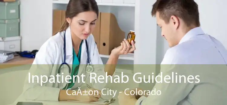 Inpatient Rehab Guidelines CaÃ±on City - Colorado