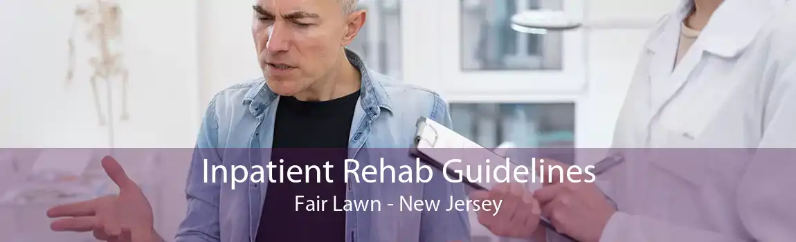 Inpatient Rehab Guidelines Fair Lawn - New Jersey