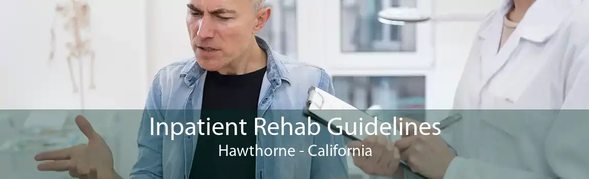 Inpatient Rehab Guidelines Hawthorne - California