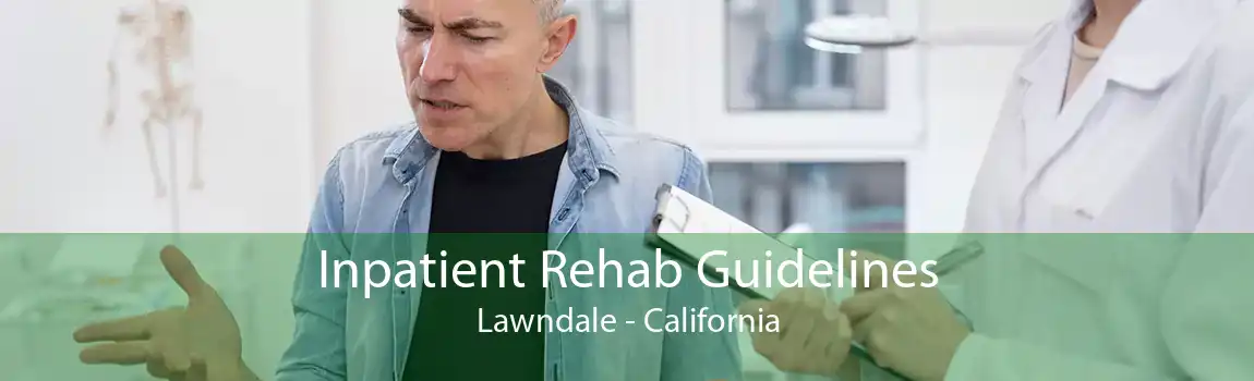 Inpatient Rehab Guidelines Lawndale - California